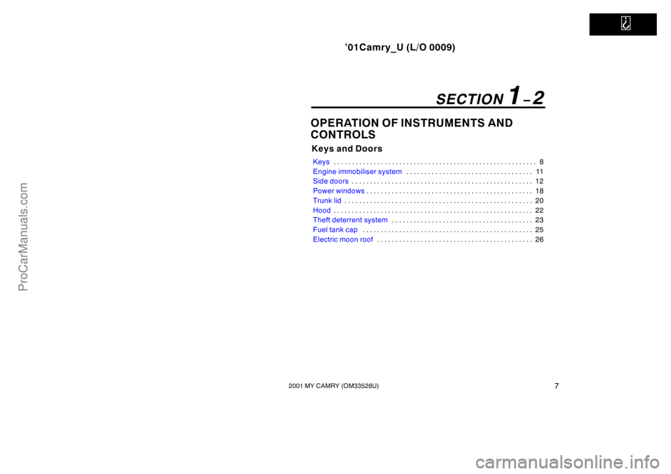 TOYOTA CAMRY 2001  Owners Manual   
’01Camry_U (L/O 0009)
72001 MY CAMRY (OM33528U)
OPERATION OF INSTRUMENTS AND 
CONTROLS
Keys and Doors
Keys8 . . . . . . . . . . . . . . . . . . . . . . . . . . . . . . . . . . . . . . . . . . . .