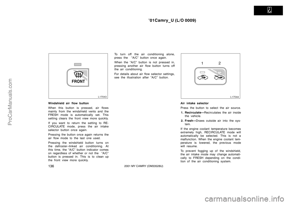 TOYOTA CAMRY 2001 Owners Manual
’01Camry_U (L/O 0009)
1362001 MY CAMRY (OM33528U)
Windshield air flow button
When this button is pressed, air flows
mainly from the windshield vents and the
FRESH mode is automatically set. This
TOYOTA CAMRY 2001 Owners Manual
’01Camry_U (L/O 0009)
1362001 MY CAMRY (OM33528U)
Windshield air flow button
When this button is pressed, air flows
mainly from the windshield vents and the
FRESH mode is automatically set. This