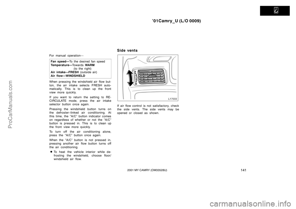 TOYOTA CAMRY 2001 Owners Manual
’01Camry_U (L/O 0009)
1412001 MY CAMRY (OM33528U)
For manual operation—
Fan speed—To the desired fan speed
Temperature—To w a r d s WARM
(to the right)
Air intake—FRESH (outside air)
Air TOYOTA CAMRY 2001 Owners Manual
’01Camry_U (L/O 0009)
1412001 MY CAMRY (OM33528U)
For manual operation—
Fan speed—To the desired fan speed
Temperature—To w a r d s WARM
(to the right)
Air intake—FRESH (outside air)
Air