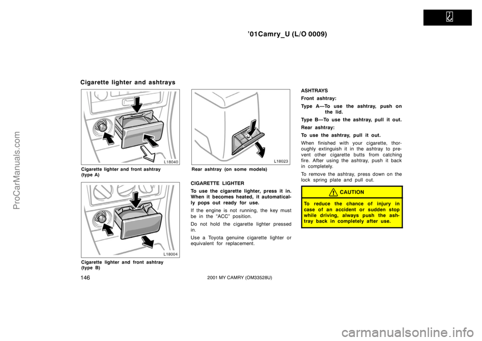 TOYOTA CAMRY 2001 Owners Manual
’01Camry_U (L/O 0009)
1462001 MY CAMRY (OM33528U)
Cigarette lighter and ashtrays
Cigarette lighter and front ashtray
(type A)
Cigarette lighter and front ashtray
(type B)
Rear ashtray (on some TOYOTA CAMRY 2001 Owners Manual
’01Camry_U (L/O 0009)
1462001 MY CAMRY (OM33528U)
Cigarette lighter and ashtrays
Cigarette lighter and front ashtray
(type A)
Cigarette lighter and front ashtray
(type B)
Rear ashtray (on some