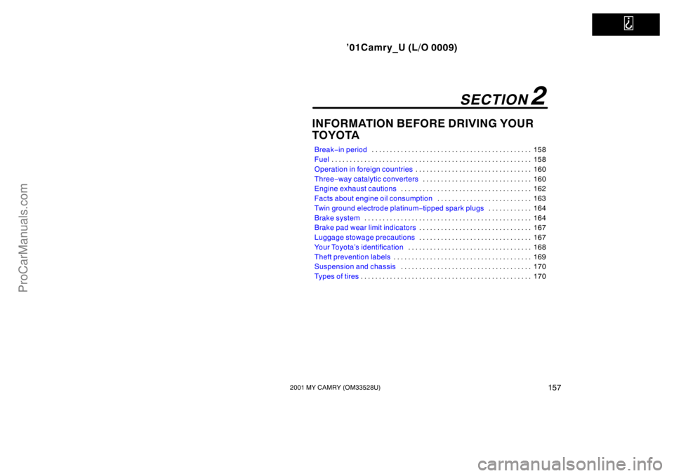 TOYOTA CAMRY 2001 Owners Manual
’01Camry_U (L/O 0009)
1572001 MY CAMRY (OM33528U)
INFORMATION BEFORE DRIVING YOUR
TOYOTA
Break−in period158 . . . . . . . . . . . . . . . . . . . . . . . . . . . . . . . . . . . . . . . . . . . TOYOTA CAMRY 2001 Owners Manual
’01Camry_U (L/O 0009)
1572001 MY CAMRY (OM33528U)
INFORMATION BEFORE DRIVING YOUR
TOYOTA
Break−in period158 . . . . . . . . . . . . . . . . . . . . . . . . . . . . . . . . . . . . . . . . . . .