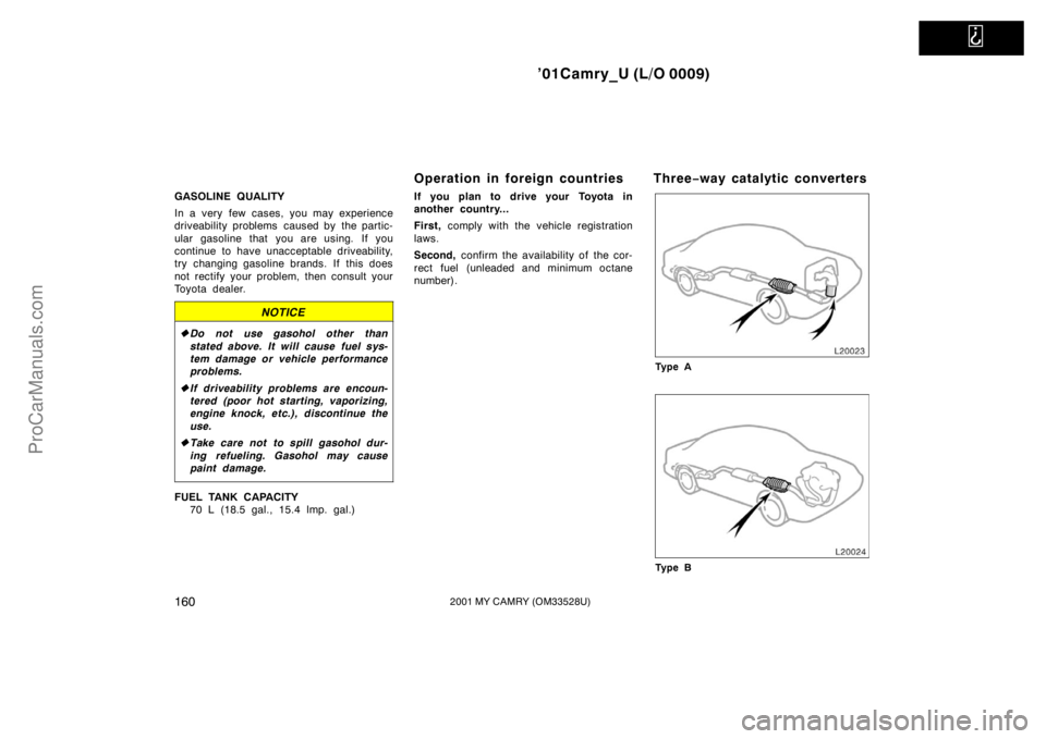 TOYOTA CAMRY 2001 Owners Manual
’01Camry_U (L/O 0009)
1602001 MY CAMRY (OM33528U)
GASOLINE QUALITY
In a very few cases, you may experience
driveability problems caused by the partic-
ular gasoline that you are using. If you
c TOYOTA CAMRY 2001 Owners Manual
’01Camry_U (L/O 0009)
1602001 MY CAMRY (OM33528U)
GASOLINE QUALITY
In a very few cases, you may experience
driveability problems caused by the partic-
ular gasoline that you are using. If you
c