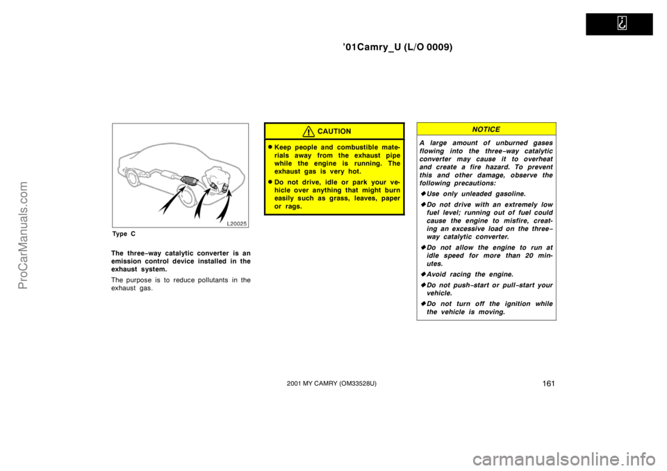TOYOTA CAMRY 2001 Owners Manual
’01Camry_U (L/O 0009)
1612001 MY CAMRY (OM33528U)
Ty p e C
The three−way catalytic converter is an
emission control device installed in the
exhaust system.
The purpose is to reduce pollutants TOYOTA CAMRY 2001 Owners Manual
’01Camry_U (L/O 0009)
1612001 MY CAMRY (OM33528U)
Ty p e C
The three−way catalytic converter is an
emission control device installed in the
exhaust system.
The purpose is to reduce pollutants