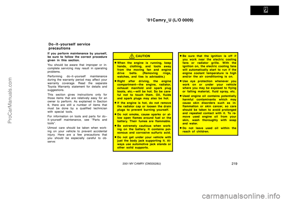 TOYOTA CAMRY 2001  Owners Manual   
’01Camry_U (L/O 0009)
2192001 MY CAMRY (OM33528U)
If you perform maintenance by yourself,
be sure to follow the correct procedure
given in this section.
You should be aware that improper or in-
c