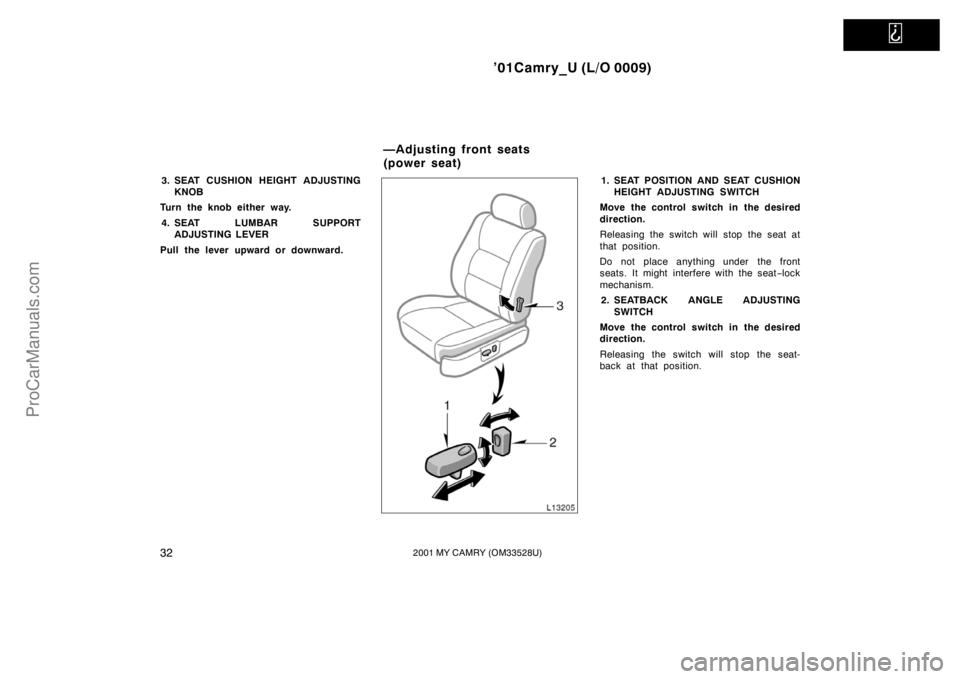 TOYOTA CAMRY 2001  Owners Manual   
’01Camry_U (L/O 0009)
322001 MY CAMRY (OM33528U)
3. SEAT CUSHION HEIGHT ADJUSTING
KNOB
Turn the knob either way.
4. SEAT LUMBAR SUPPORT
ADJUSTING LEVER
Pull the lever upward or downward.1. SEAT P
