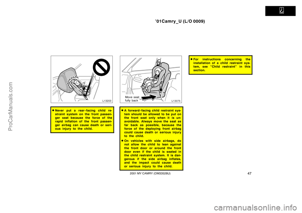 TOYOTA CAMRY 2001  Owners Manual   
’01Camry_U (L/O 0009)
472001 MY CAMRY (OM33528U)
Never put a rear−facing child re-
straint system on the front passen-
ger seat because the force of the
rapid inflation of the front passen-
ge