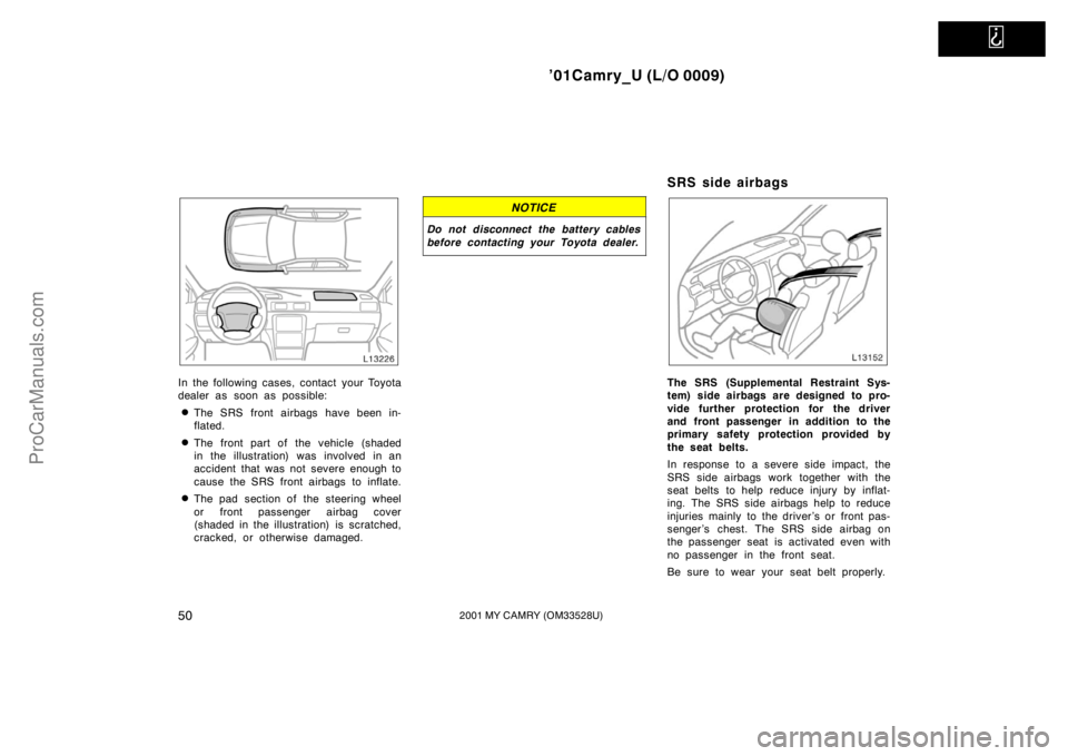 TOYOTA CAMRY 2001 Owners Manual
’01Camry_U (L/O 0009)
502001 MY CAMRY (OM33528U)
In the following cases, contact your Toyota
dealer as soon as possible:
The SRS front airbags have been in-
flated.
The front part of the vehicl TOYOTA CAMRY 2001 Owners Manual
’01Camry_U (L/O 0009)
502001 MY CAMRY (OM33528U)
In the following cases, contact your Toyota
dealer as soon as possible:
The SRS front airbags have been in-
flated.
The front part of the vehicl