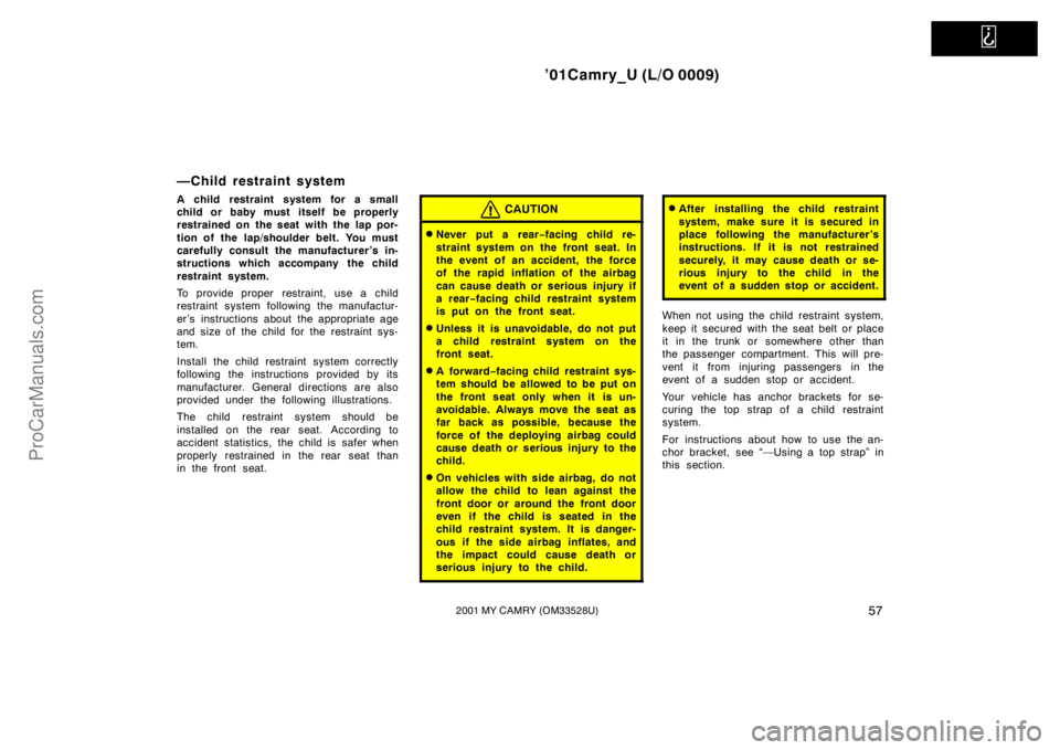 TOYOTA CAMRY 2001 Owners Manual
’01Camry_U (L/O 0009)
572001 MY CAMRY (OM33528U)
—Child restraint system
A child restraint system for a small
child or baby must itself be properly
restrained on the seat with the lap por-
tion TOYOTA CAMRY 2001 Owners Manual
’01Camry_U (L/O 0009)
572001 MY CAMRY (OM33528U)
—Child restraint system
A child restraint system for a small
child or baby must itself be properly
restrained on the seat with the lap por-
tion