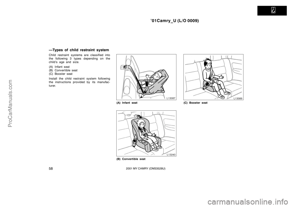 TOYOTA CAMRY 2001  Owners Manual   
’01Camry_U (L/O 0009)
582001 MY CAMRY (OM33528U)
—Types of child restraint system
Child restraint systems are classified into
the following 3 types depending on the
child’s age and size.
(A) 