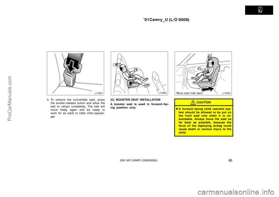 TOYOTA CAMRY 2001  Owners Manual   
’01Camry_U (L/O 0009)
652001 MY CAMRY (OM33528U)
4. To remove the convertible seat, press
the buckle−release button and allow the
belt to retract completely. The belt will
move freely again and