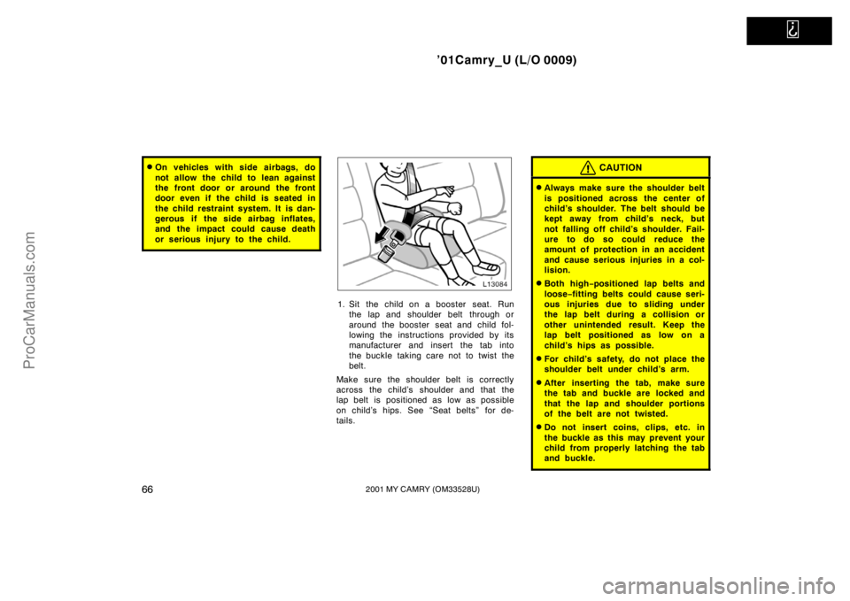 TOYOTA CAMRY 2001  Owners Manual   
’01Camry_U (L/O 0009)
662001 MY CAMRY (OM33528U)
On vehicles with side airbags, do
not allow the child to lean against
the front door or around the front
door even if the child is seated in
the 