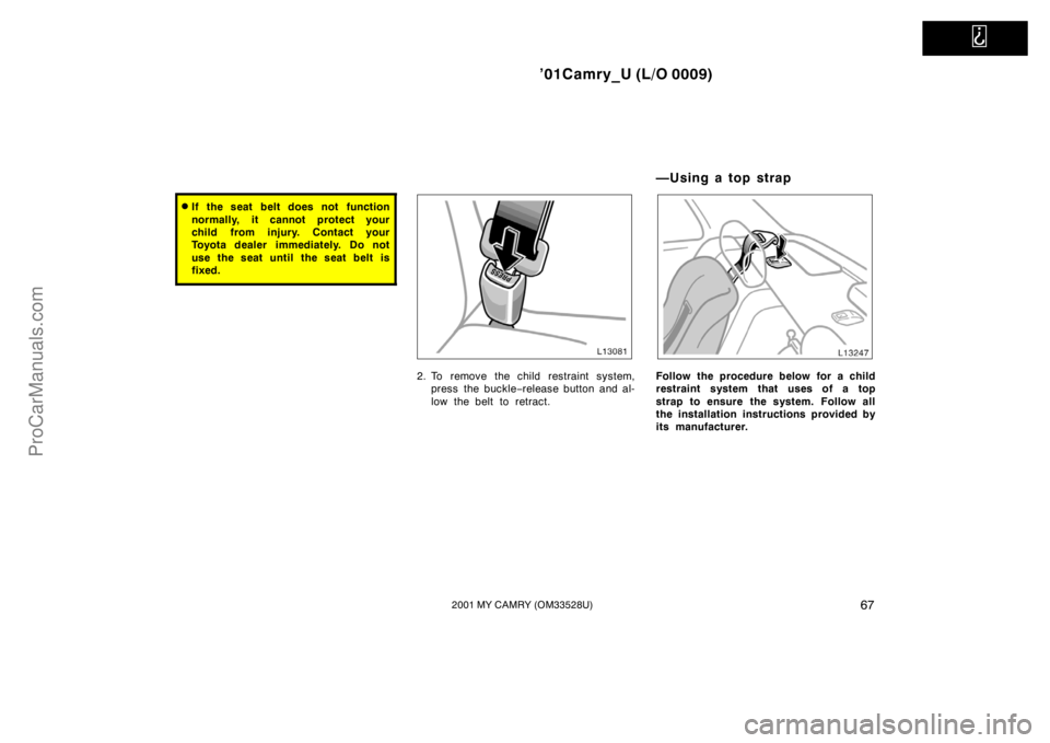 TOYOTA CAMRY 2001  Owners Manual   
’01Camry_U (L/O 0009)
672001 MY CAMRY (OM33528U)
If the seat belt does not function
normally, it cannot protect your
child from injury. Contact your
Toyota dealer immediately. Do not
use the sea
