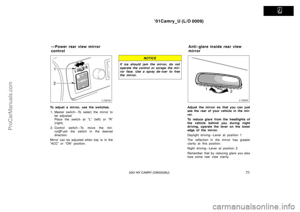 TOYOTA CAMRY 2001  Owners Manual   
’01Camry_U (L/O 0009)
712001 MY CAMRY (OM33528U)
To adjust a mirror, use the switches.
1. Master switch—To select the mirror to
be adjusted
Place the switch at “L” (left) or “R”
(right)