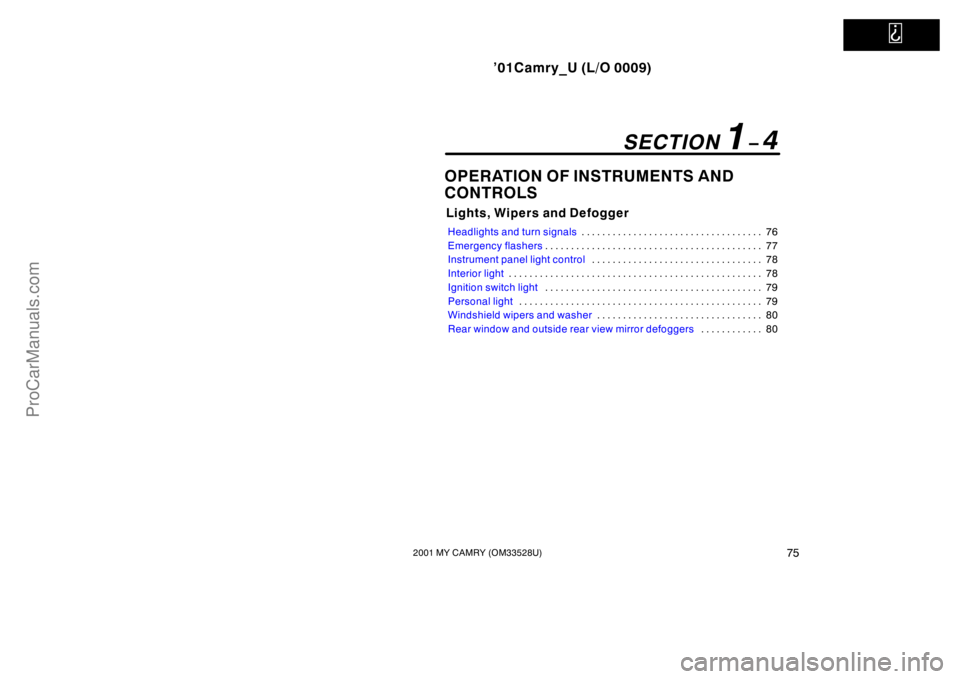 TOYOTA CAMRY 2001  Owners Manual   
’01Camry_U (L/O 0009)
752001 MY CAMRY (OM33528U)
OPERATION OF INSTRUMENTS AND 
CONTROLS
Lights, Wipers and Defogger
Headlights and turn signals76 . . . . . . . . . . . . . . . . . . . . . . . . .