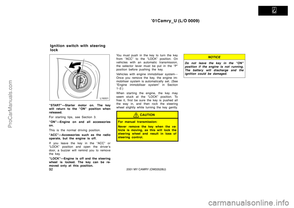 TOYOTA CAMRY 2001 Owners Manual
’01Camry_U (L/O 0009)
922001 MY CAMRY (OM33528U)
“START”—Starter motor on. The key
will return to the “ON” position when
released.
For starting tips, see Section 3.
“ON”—Engine on TOYOTA CAMRY 2001 Owners Manual
’01Camry_U (L/O 0009)
922001 MY CAMRY (OM33528U)
“START”—Starter motor on. The key
will return to the “ON” position when
released.
For starting tips, see Section 3.
“ON”—Engine on