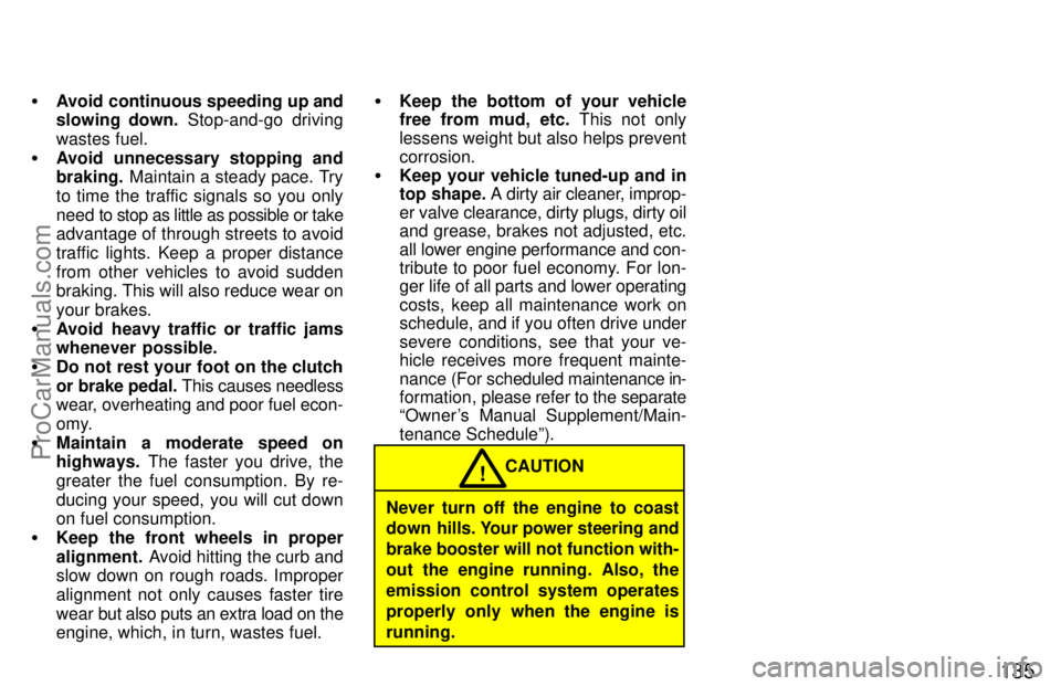 TOYOTA CELICA 1997 Owners Manual 135
Avoid continuous speeding up and
slowing down. Stop-and-go driving
wastes fuel.
Avoid unnecessary stopping and
braking. Maintain a steady pace. Try
to time the traffic signals so you only
nee TOYOTA CELICA 1997 Owners Manual 135
Avoid continuous speeding up and
slowing down. Stop-and-go driving
wastes fuel.
Avoid unnecessary stopping and
braking. Maintain a steady pace. Try
to time the traffic signals so you only
nee