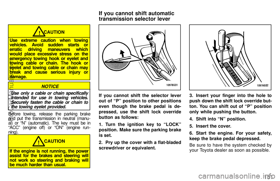 TOYOTA CELICA 1997 Owners Manual 151
CAUTION!
Use extreme caution when towing
vehicles. Avoid sudden starts or
erratic driving maneuvers which
would place excessive stress on the
emergency towing hook or eyelet and
towing cable or TOYOTA CELICA 1997 Owners Manual 151
CAUTION!
Use extreme caution when towing
vehicles. Avoid sudden starts or
erratic driving maneuvers which
would place excessive stress on the
emergency towing hook or eyelet and
towing cable or