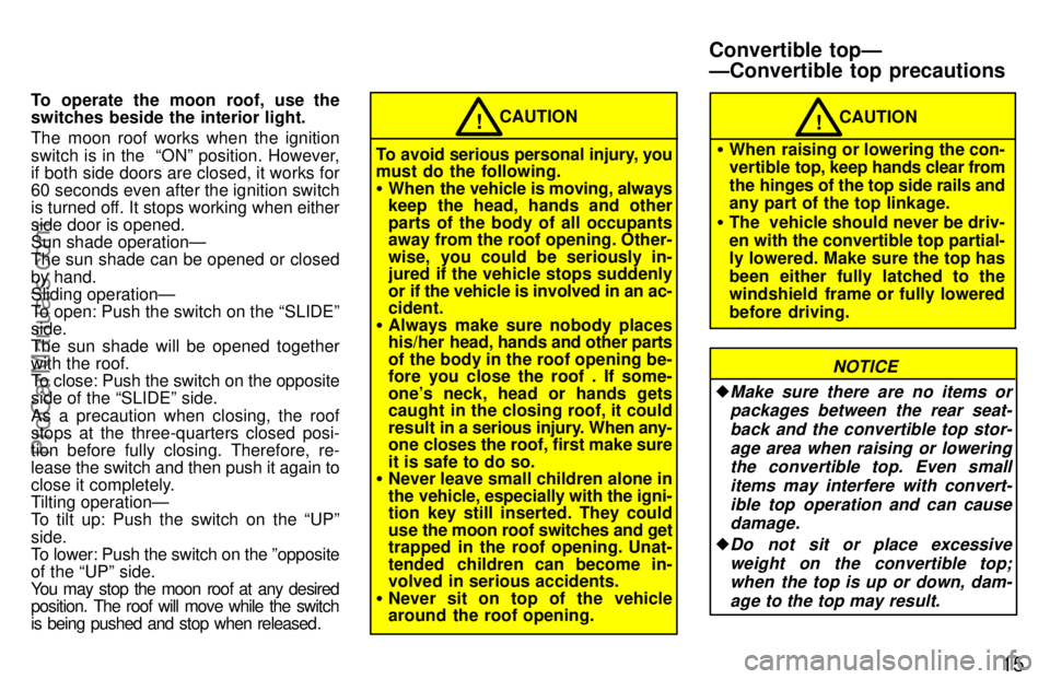 TOYOTA CELICA 1997 Owners Manual 15
To operate the moon roof, use the
switches beside the interior light.
The moon roof works when the ignition
switch is in the ONº position. However,
if both side doors are closed, it works for
60 TOYOTA CELICA 1997 Owners Manual 15
To operate the moon roof, use the
switches beside the interior light.
The moon roof works when the ignition
switch is in the ONº position. However,
if both side doors are closed, it works for
60