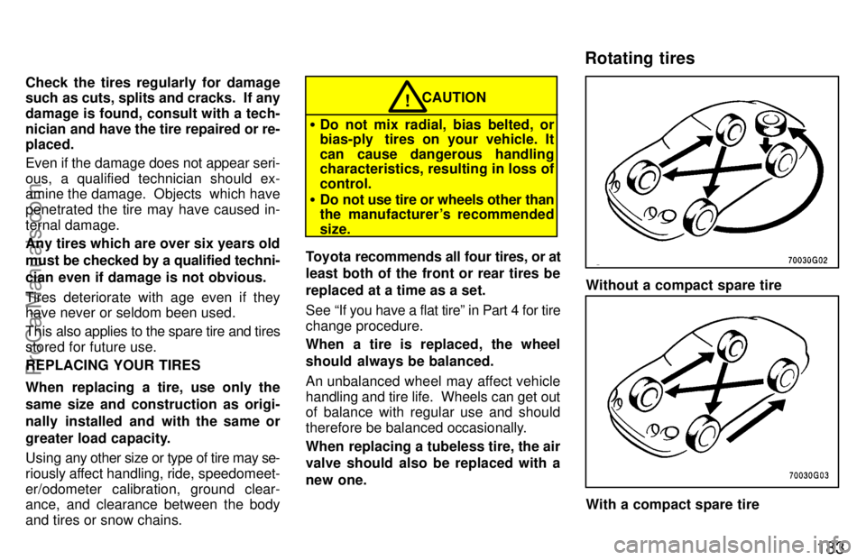 TOYOTA CELICA 1997 Owners Manual 183
Check the tires regularly for damage
such as cuts, splits and cracks. If any
damage is found, consult with a tech-
nician and have the tire repaired or re-
placed.
Even if the damage does not app TOYOTA CELICA 1997 Owners Manual 183
Check the tires regularly for damage
such as cuts, splits and cracks. If any
damage is found, consult with a tech-
nician and have the tire repaired or re-
placed.
Even if the damage does not app