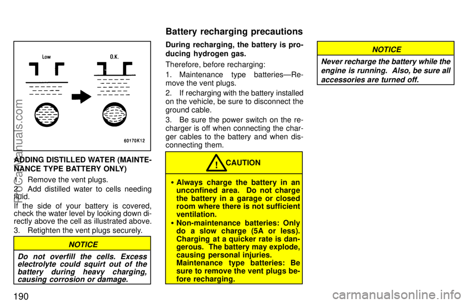 TOYOTA CELICA 1997 Owners Manual 190
ADDING DISTILLED WATER (MAINTE-
NANCE TYPE BATTERY ONLY)
1. Remove the vent plugs.
2. Add distilled water to cells needing
fluid.
If the side of your battery is covered,
check the water level by l TOYOTA CELICA 1997 Owners Manual 190
ADDING DISTILLED WATER (MAINTE-
NANCE TYPE BATTERY ONLY)
1. Remove the vent plugs.
2. Add distilled water to cells needing
fluid.
If the side of your battery is covered,
check the water level by l