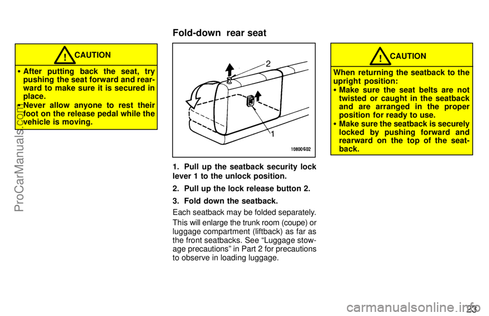 TOYOTA CELICA 1997  Owners Manual 23
CAUTION!
After putting back the seat, try
pushing  the seat forward and rear-
ward to make sure it is secured in
place.
 Never allow anyone to rest their
foot on the release pedal while the
vehic