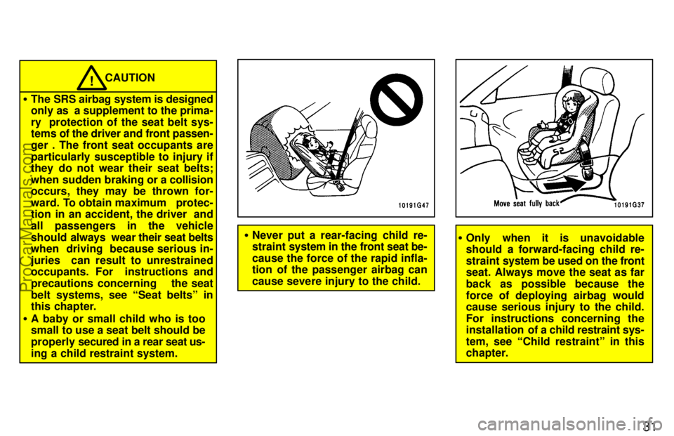 TOYOTA CELICA 1997 Owners Manual 31
CAUTION!
The SRS airbag system is designed
only as a supplement to the prima-
ry protection of the seat belt sys-
tems of the driver and front passen-
ger . The front seat occupants are
particul TOYOTA CELICA 1997 Owners Manual 31
CAUTION!
The SRS airbag system is designed
only as a supplement to the prima-
ry protection of the seat belt sys-
tems of the driver and front passen-
ger . The front seat occupants are
particul