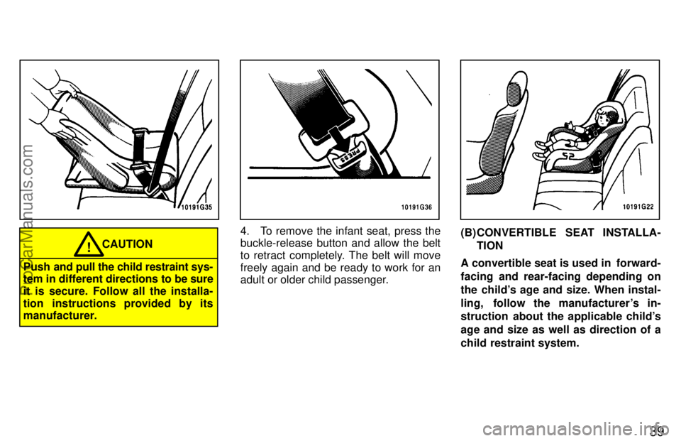 TOYOTA CELICA 1997  Owners Manual 39
CAUTION!
Push and pull the child restraint sys-
tem in different directions to be  sure
it is secure. Follow all the installa-
tion instructions provided by its
manufacturer.
4. To remove the infan