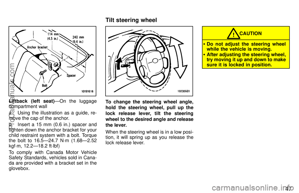TOYOTA CELICA 1997  Owners Manual 47
Liftback (left seat)ÐOn the luggage
compartment wall
a. Using the illustration as a guide, re-
move the cap of the anchor.
b. Insert a 15 mm (0.6 in.) spacer and
tighten down the anchor bracket fo