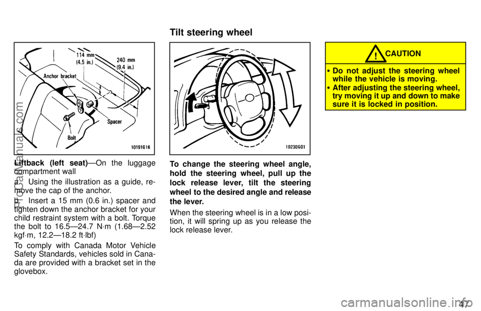 TOYOTA CELICA 1997  Owners Manual 47
Liftback (left seat)ÐOn the luggage
compartment wall
a. Using the illustration as a guide, re-
move the cap of the anchor.
b. Insert a 15 mm (0.6 in.) spacer and
tighten down the anchor bracket fo