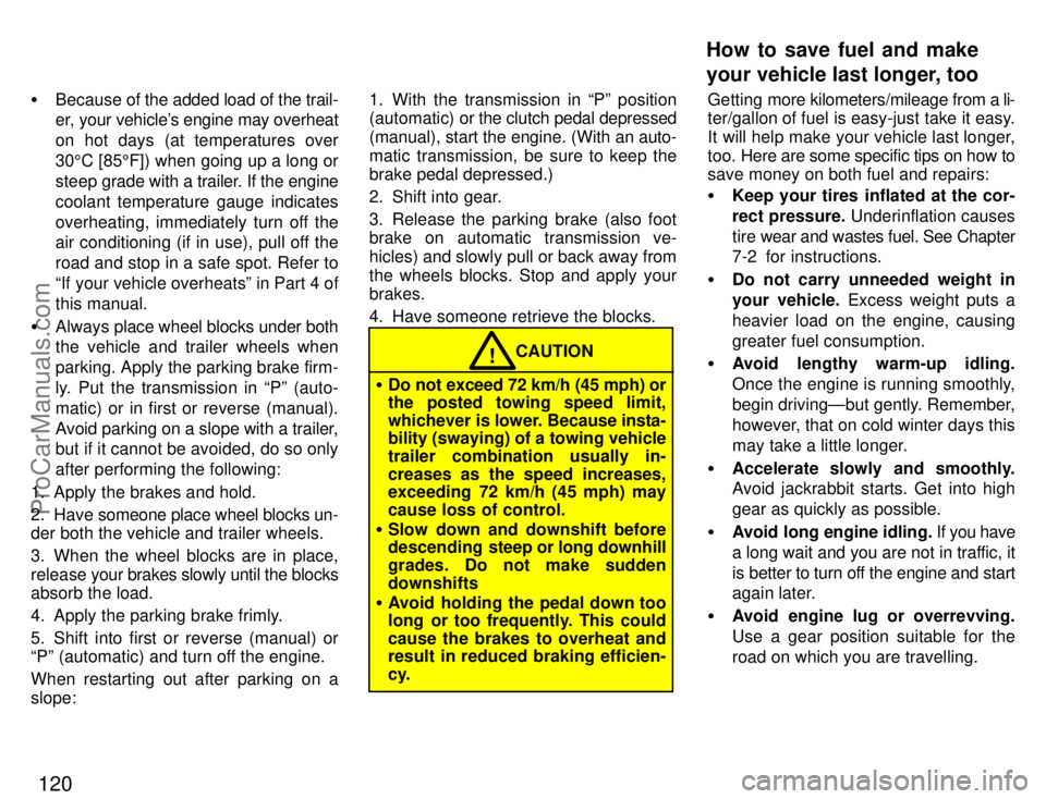 TOYOTA CELICA 1996  Owners Manual 120
Because of the added load of the trail-
er, your vehicles engine may overheat
on hot days (at temperatures over
305C [85 5F]) when going up a long or
steep  grade with a trailer. If the engine
c