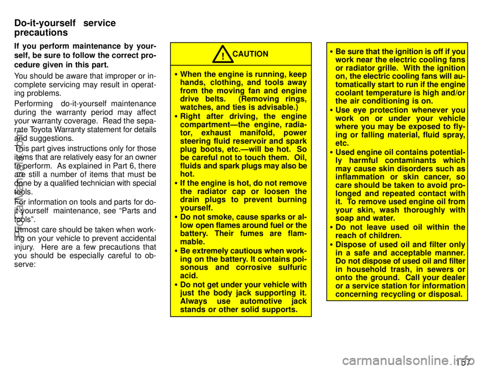 TOYOTA CELICA 1996  Owners Manual 157
If you perform maintenance by your-
self, be sure to follow the correct pro-
cedure given in this part.
You should be aware that improper or in-
complete servicing may result in operat-
ing proble
