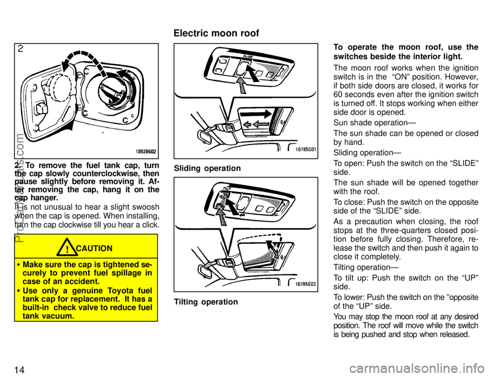 TOYOTA CELICA 1996  Owners Manual 14
2. To remove the fuel tank cap, turn
the cap slowly counterclockwise, then
pause slightly before removing it. Af-
ter removing the cap, hang it on the
cap hanger.
It is not unusual to hear a slight