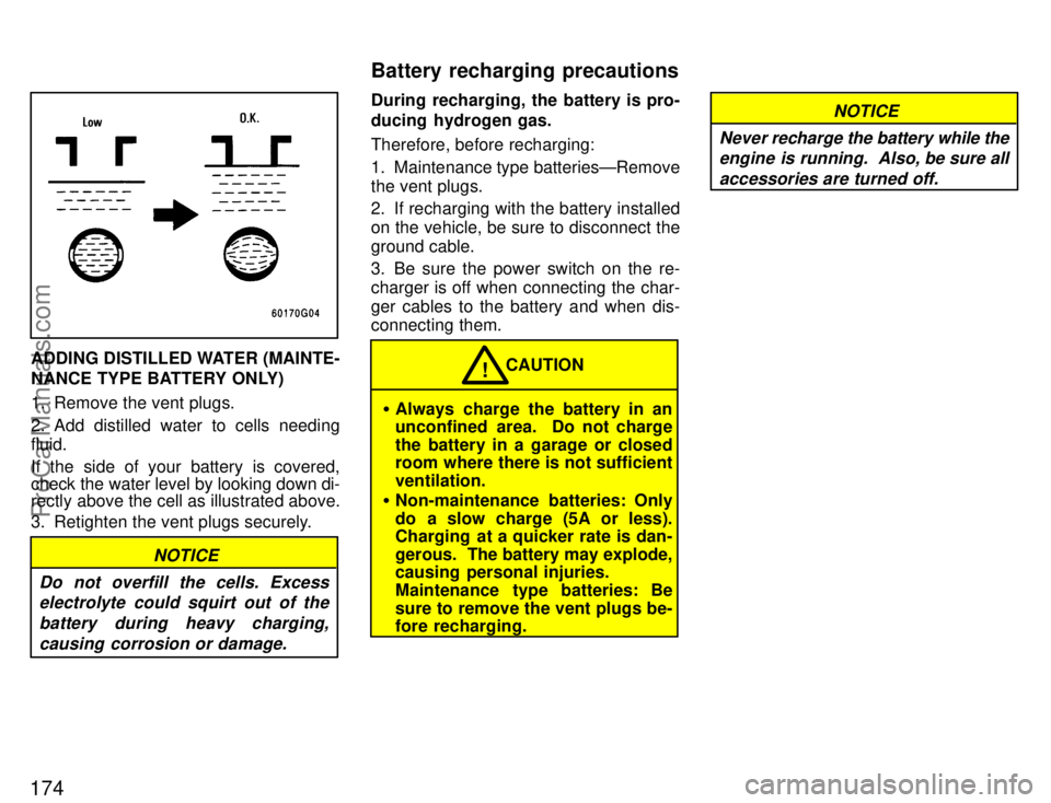 TOYOTA CELICA 1996 Owners Manual 174
ADDING DISTILLED WATER (MAINTE-
NANCE TYPE BATTERY ONLY)
1. Remove the vent plugs.
2. Add distilled water to cells needing
fluid.
If the side of your battery is covered,
check the water level by l TOYOTA CELICA 1996 Owners Manual 174
ADDING DISTILLED WATER (MAINTE-
NANCE TYPE BATTERY ONLY)
1. Remove the vent plugs.
2. Add distilled water to cells needing
fluid.
If the side of your battery is covered,
check the water level by l