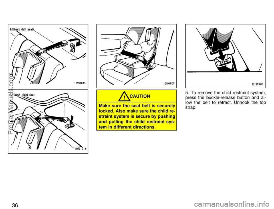 TOYOTA CELICA 1996  Owners Manual 36
CAUTION!
Make sure the seat belt is securely
locked. Also make sure the child re-
straint system is secure by pushing
and pulling the child restraint sys-
tem in different directions.
5. To remove 