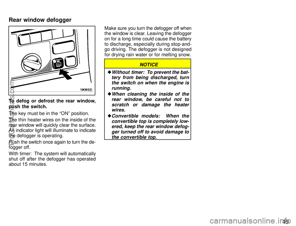 TOYOTA CELICA 1996  Owners Manual 49
To defog or defrost the rear window,
push the switch.
The key must be in the ONº position.
The thin heater wires on the inside of the
rear window will quickly clear the surface.
An indicator ligh