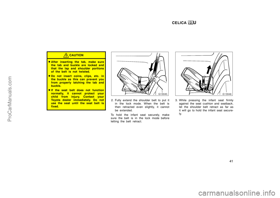 TOYOTA CELICA 1998  Owners Manual CELICA U
41
CAUTION
After inserting the tab, make sure
the tab and buckle are  locked and
that the lap and shoulder portions
of the belt is not twisted.
Do not insert coins, clips, etc. in
the buckl