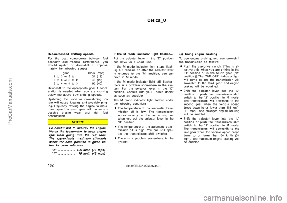 TOYOTA CELICA 2000  Owners Manual Celica_U
1022000 CELICA (OM20735U)
Recommended shifting speeds
For the best  compromise between fuel
economy and vehicle performance, you
should upshift or downshift at approxi-
mately the following s