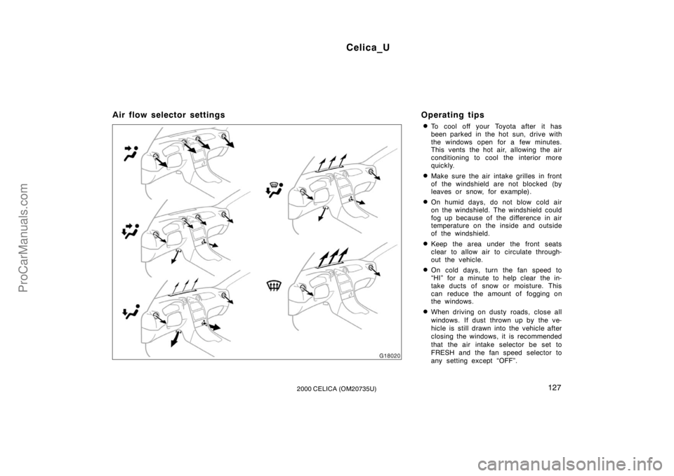 TOYOTA CELICA 2000 Owners Manual Celica_U
1272000 CELICA (OM20735U)
Air flow selector settingsOperating tips
To cool off your Toyota after it has
been parked in the hot sun, drive with
the windows open for a few minutes.
This vents TOYOTA CELICA 2000 Owners Manual Celica_U
1272000 CELICA (OM20735U)
Air flow selector settingsOperating tips
To cool off your Toyota after it has
been parked in the hot sun, drive with
the windows open for a few minutes.
This vents
