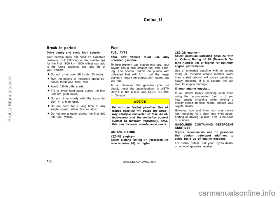 TOYOTA CELICA 2000 Owners Manual Celica_U
1382000 CELICA (OM20735U)
Break−in period
Drive gently and avoid high speeds.
Your vehicle does not need an elaborate
break −in. But following a few simple tips
for the first 1600 km (100 TOYOTA CELICA 2000 Owners Manual Celica_U
1382000 CELICA (OM20735U)
Break−in period
Drive gently and avoid high speeds.
Your vehicle does not need an elaborate
break −in. But following a few simple tips
for the first 1600 km (100