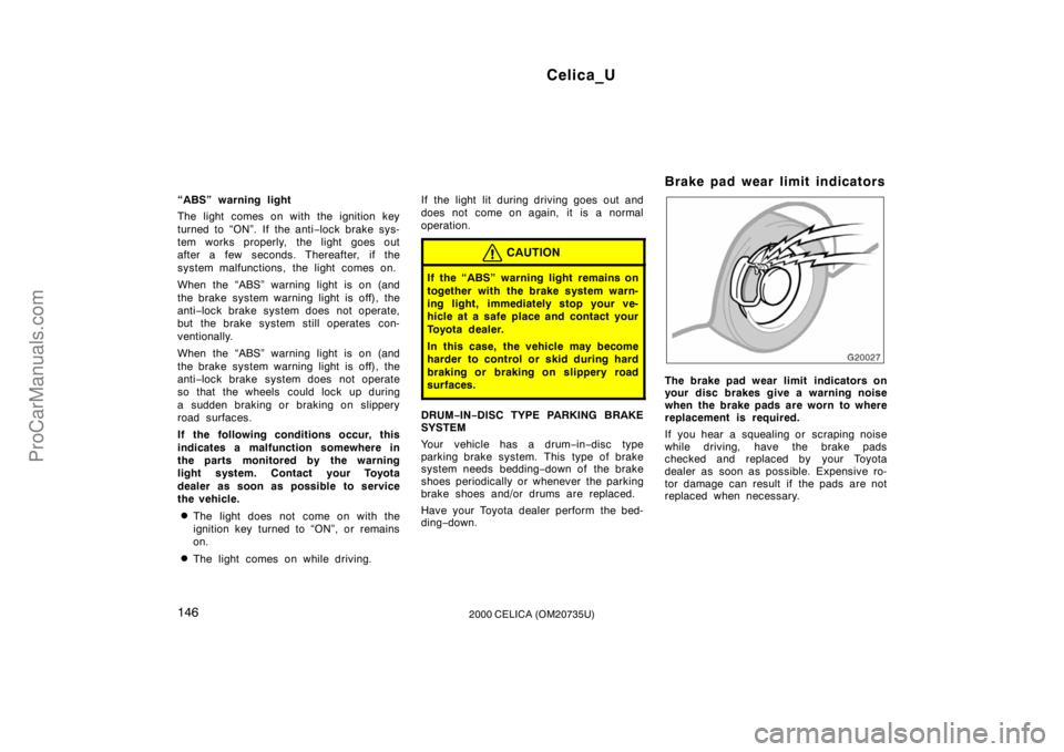 TOYOTA CELICA 2000 Owners Manual Celica_U
1462000 CELICA (OM20735U)
“ABS” warning light
The light comes on with the ignition key
turned to “ON”. If the anti−lock brake sys-
tem works properly, the light goes out
after a few TOYOTA CELICA 2000 Owners Manual Celica_U
1462000 CELICA (OM20735U)
“ABS” warning light
The light comes on with the ignition key
turned to “ON”. If the anti−lock brake sys-
tem works properly, the light goes out
after a few