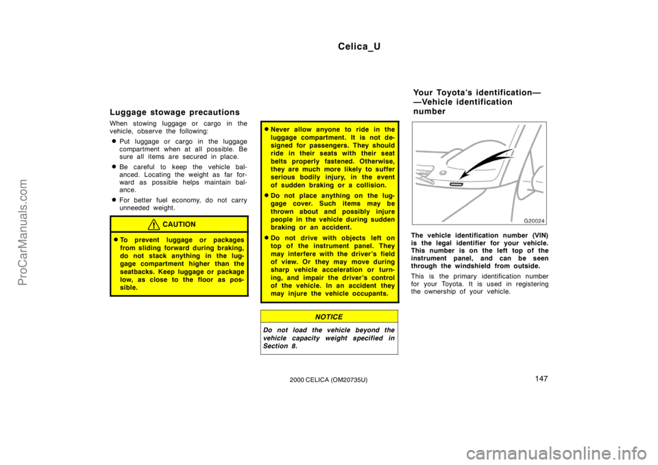 TOYOTA CELICA 2000 Owners Manual Celica_U
1472000 CELICA (OM20735U)
Luggage stowage precautions
When stowing luggage or cargo in the
vehicle, observe the following:
Put luggage or cargo in the luggage
compartment when at all possibl TOYOTA CELICA 2000 Owners Manual Celica_U
1472000 CELICA (OM20735U)
Luggage stowage precautions
When stowing luggage or cargo in the
vehicle, observe the following:
Put luggage or cargo in the luggage
compartment when at all possibl