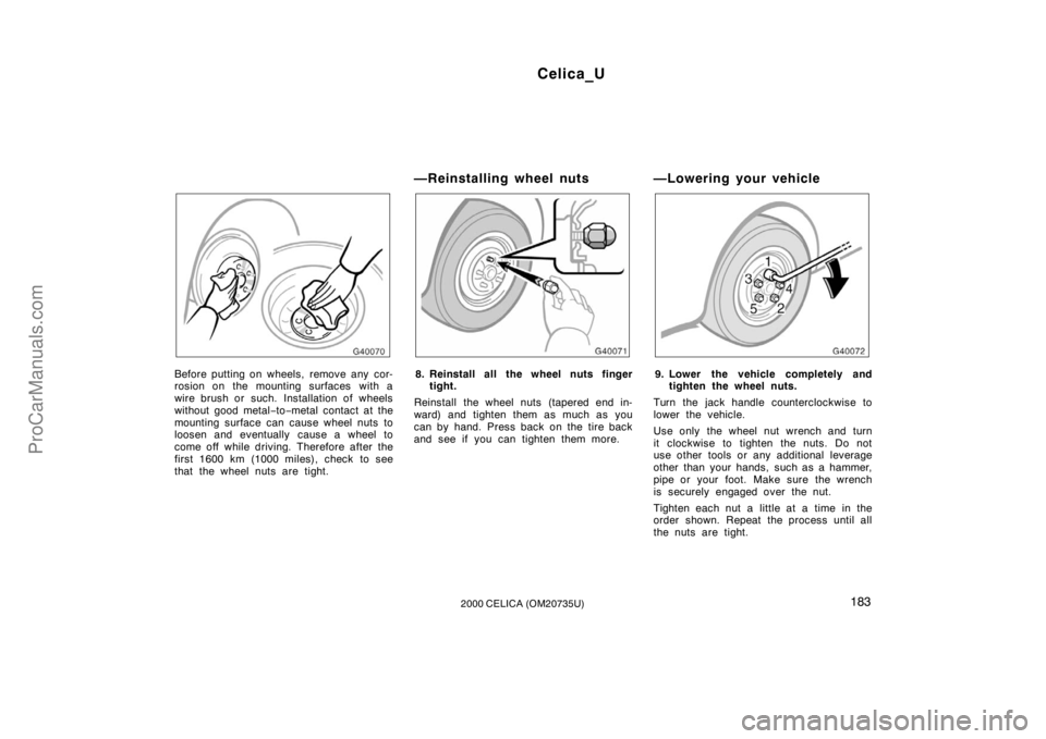 TOYOTA CELICA 2000  Owners Manual Celica_U
1832000 CELICA (OM20735U)
Before putting on wheels, remove any cor-
rosion on the mounting surfaces with a
wire brush or such. Installation of wheels
without good metal−to −metal contact 