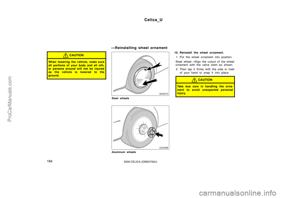 TOYOTA CELICA 2000  Owners Manual Celica_U
1842000 CELICA (OM20735U)
CAUTION
When lowering the vehicle, make sure
all portions of your body and all oth-
er persons around will not be injured
as the vehicle is lowered to the
ground.
