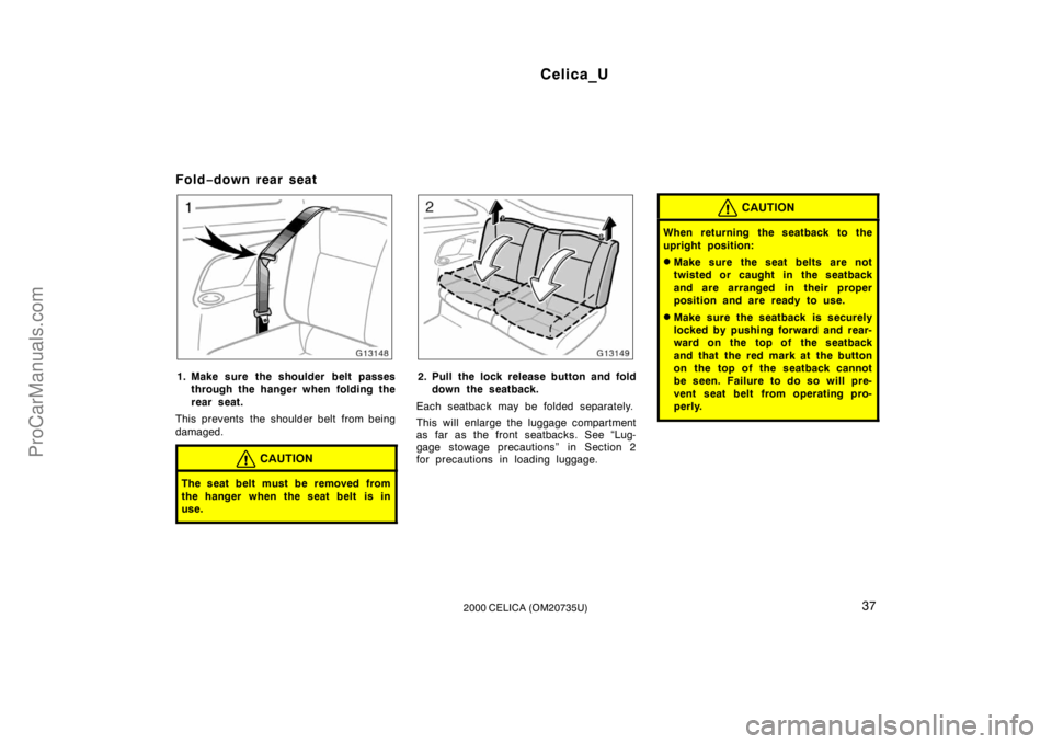 TOYOTA CELICA 2000  Owners Manual Celica_U
372000 CELICA (OM20735U)
Fold−down rear seat
1. Make sure the shoulder belt passes
through the hanger when folding the
rear seat.
This prevents the shoulder belt from being
damaged.
CAUTION