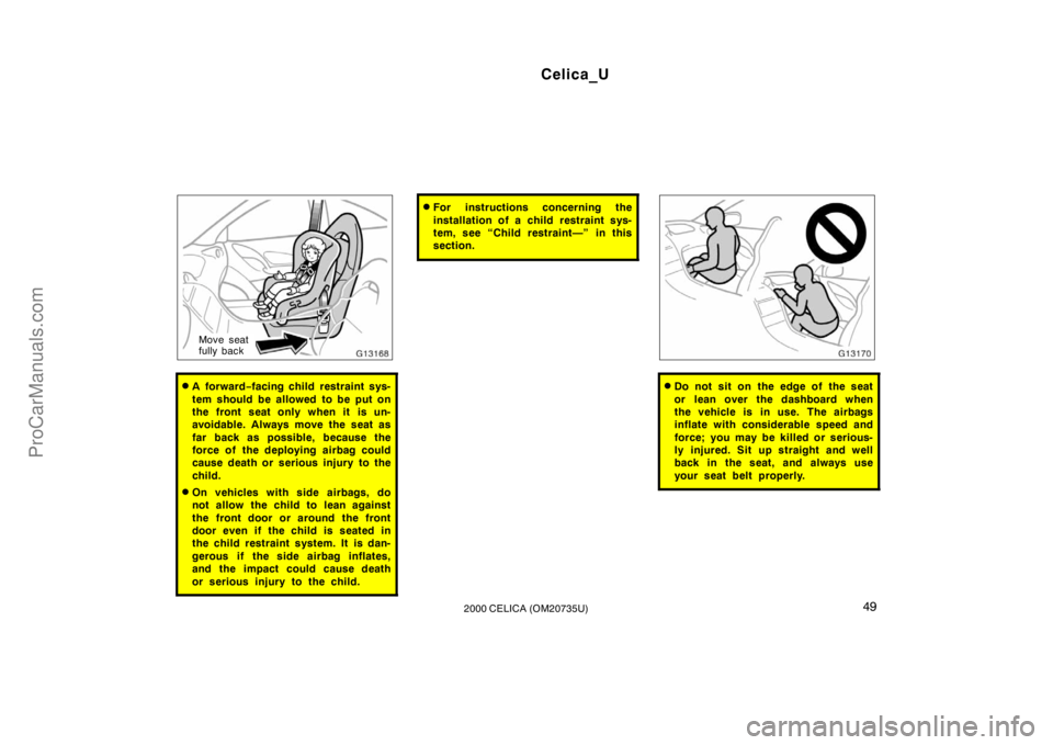 TOYOTA CELICA 2000 Owners Manual Celica_U
492000 CELICA (OM20735U)
Move seat
fully back
A for war d−facing child restraint sys-
tem should be allowed to be put on
the front seat only when it is un-
avoidable. Always move the seat TOYOTA CELICA 2000 Owners Manual Celica_U
492000 CELICA (OM20735U)
Move seat
fully back
A for war d−facing child restraint sys-
tem should be allowed to be put on
the front seat only when it is un-
avoidable. Always move the seat