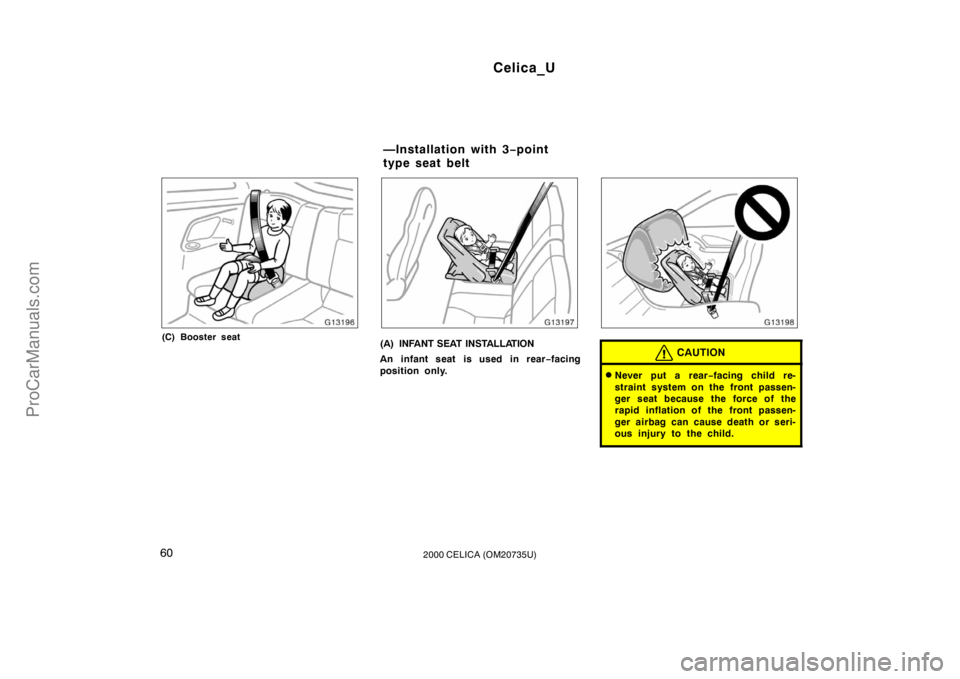 TOYOTA CELICA 2000  Owners Manual Celica_U
602000 CELICA (OM20735U)
(C) Booster seat(A) INFANT SEAT INSTALLATION
An infant seat is used in rear−facing
position only.CAUTION
Never put a rear −facing child re-
straint system on the