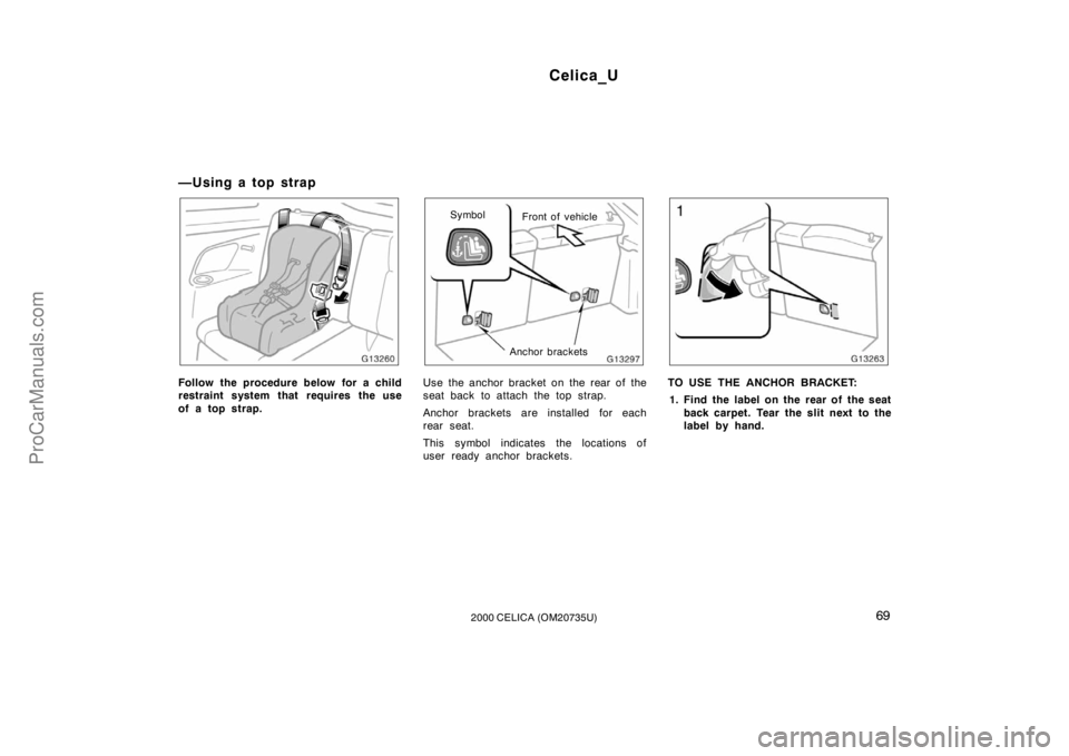 TOYOTA CELICA 2000  Owners Manual Celica_U
692000 CELICA (OM20735U)
— U sin g a to p st rap
Follow the procedure below for a child
restraint system that requires the use
of a top strap.
Front of vehicle
Symbol
Anchor brackets
Use th