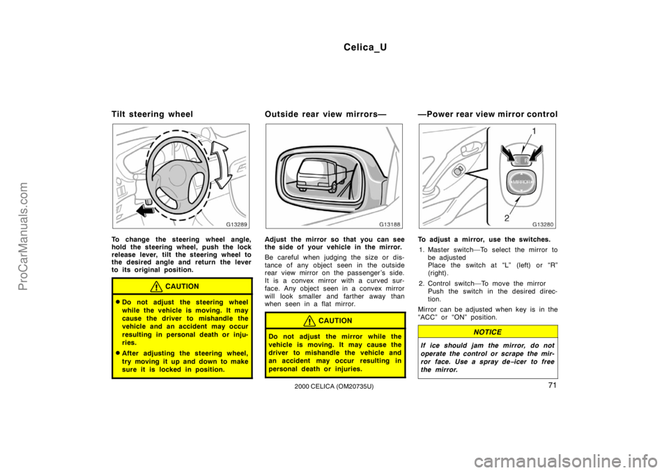 TOYOTA CELICA 2000  Owners Manual Celica_U
712000 CELICA (OM20735U)
Tilt steering wheel
To change the steering wheel angle,
hold the steering wheel, push the lock
release lever, tilt the steering wheel to
the desired angle and return 