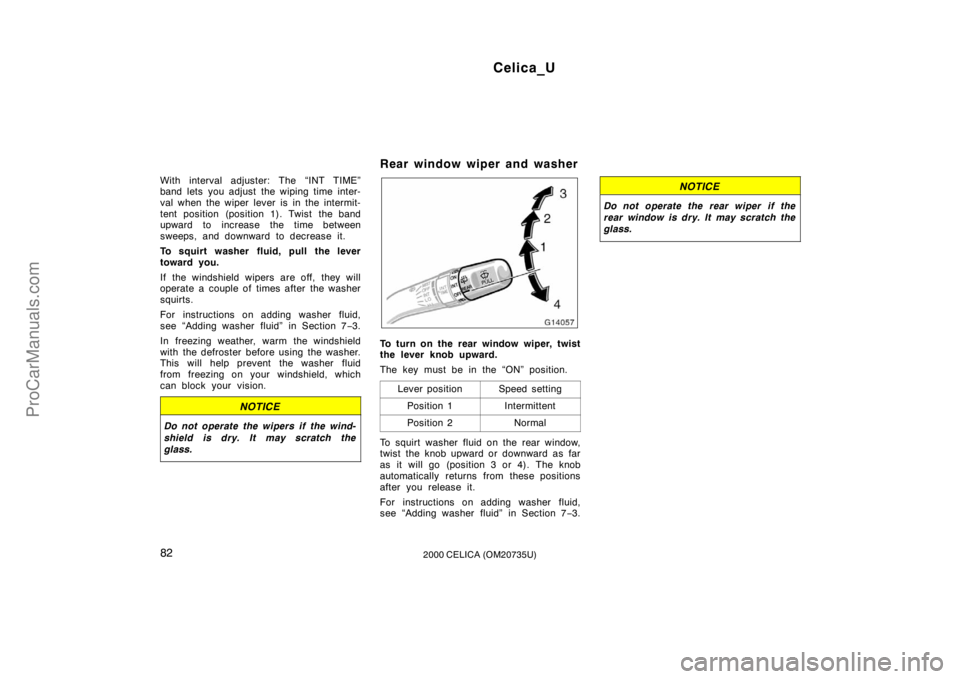 TOYOTA CELICA 2000  Owners Manual Celica_U
822000 CELICA (OM20735U)
With interval adjuster: The “INT TIME”
band lets you adjust the wiping time inter-
val when the wiper lever is in the intermit-
tent position (position 1). Twist 