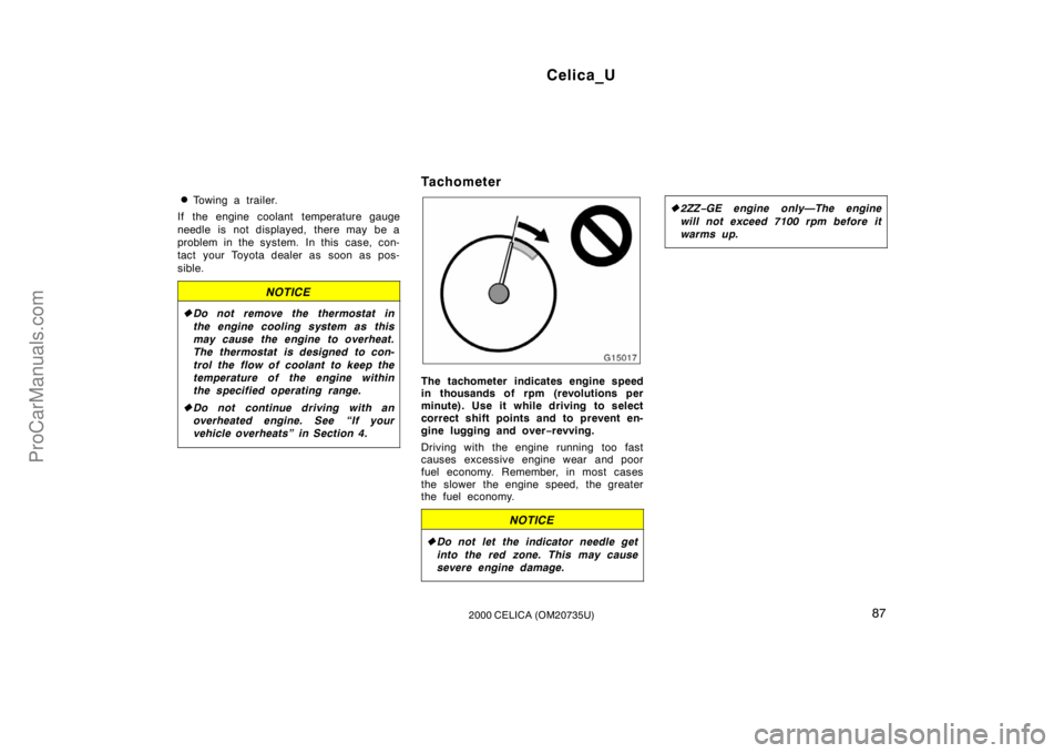 TOYOTA CELICA 2000  Owners Manual Celica_U
872000 CELICA (OM20735U)
Towing a trailer.
If the engine coolant temperature gauge
needle is not displayed, there may be a
problem in the system.  In this  case, con-
tact your Toyota dealer